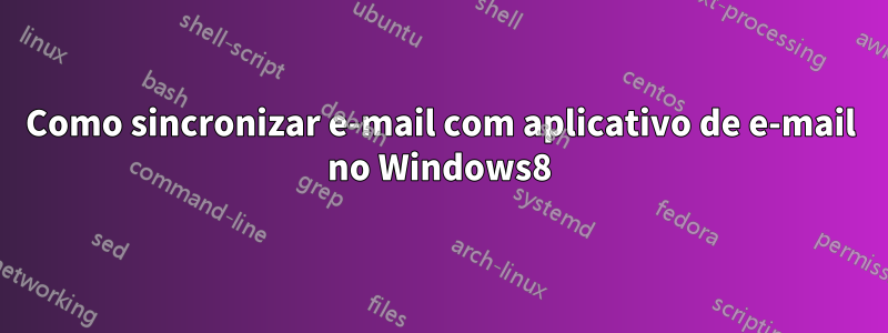 Como sincronizar e-mail com aplicativo de e-mail no Windows8