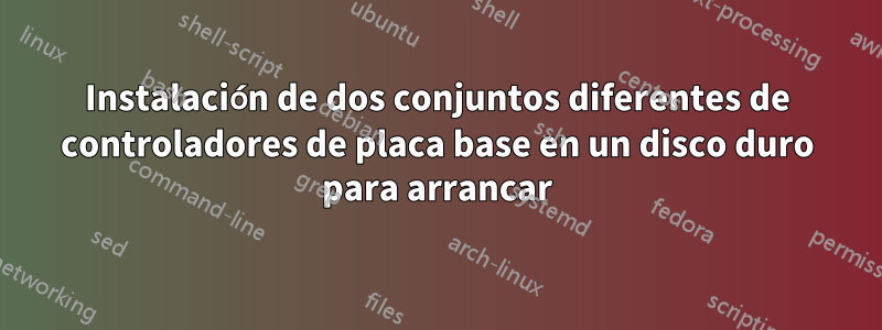 Instalación de dos conjuntos diferentes de controladores de placa base en un disco duro para arrancar