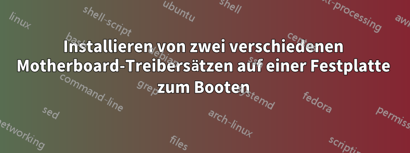 Installieren von zwei verschiedenen Motherboard-Treibersätzen auf einer Festplatte zum Booten