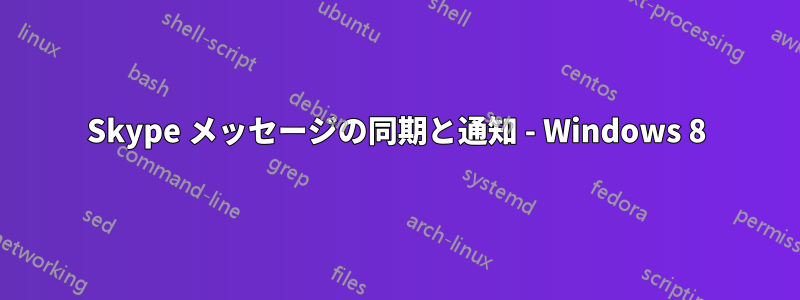 Skype メッセージの同期と通知 - Windows 8