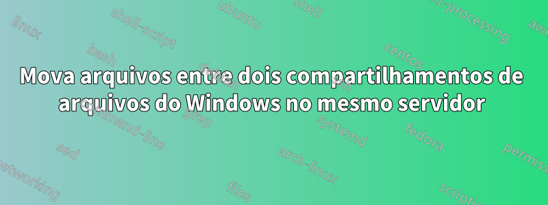 Mova arquivos entre dois compartilhamentos de arquivos do Windows no mesmo servidor