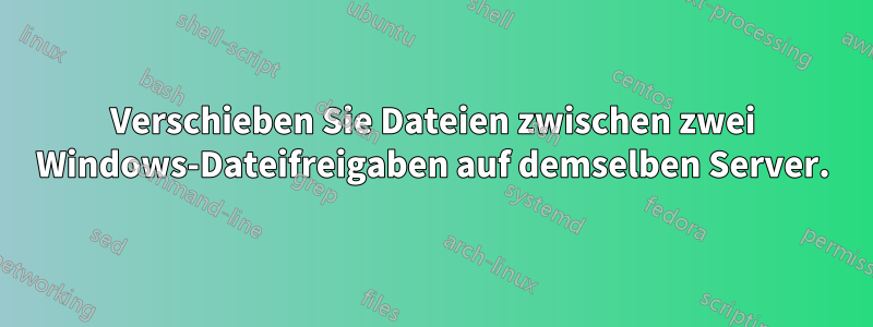 Verschieben Sie Dateien zwischen zwei Windows-Dateifreigaben auf demselben Server.