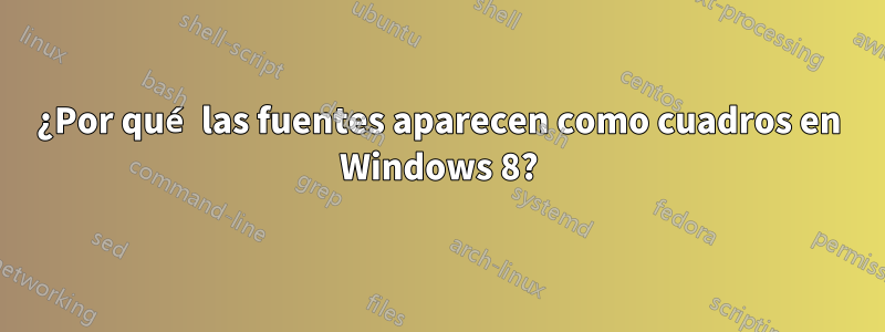 ¿Por qué las fuentes aparecen como cuadros en Windows 8?