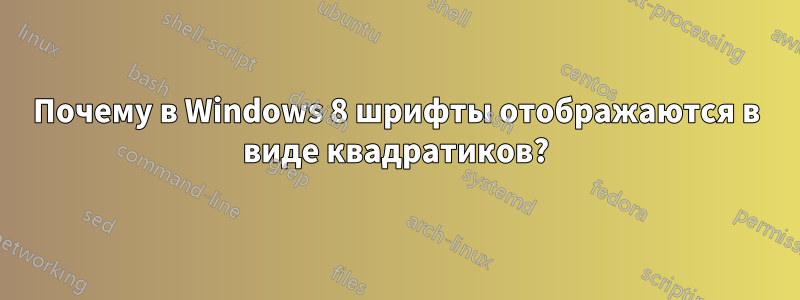 Почему в Windows 8 шрифты отображаются в виде квадратиков?