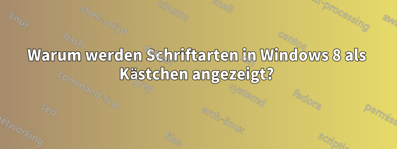 Warum werden Schriftarten in Windows 8 als Kästchen angezeigt?