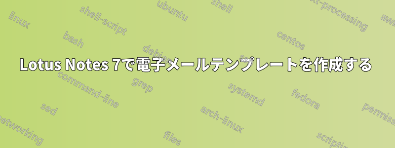 Lotus Notes 7で電子メールテンプレートを作成する