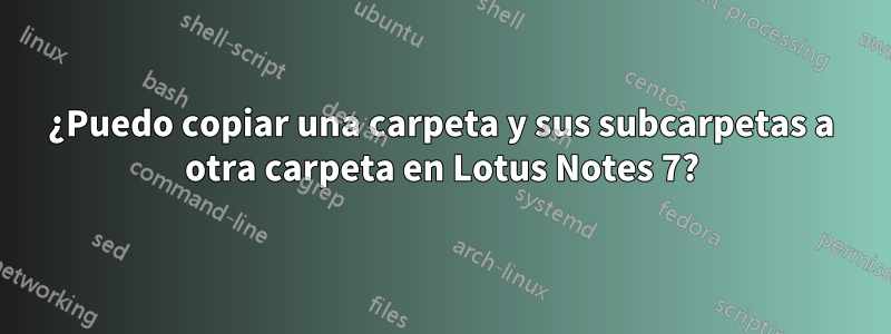 ¿Puedo copiar una carpeta y sus subcarpetas a otra carpeta en Lotus Notes 7?