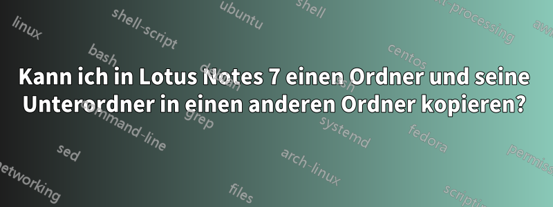 Kann ich in Lotus Notes 7 einen Ordner und seine Unterordner in einen anderen Ordner kopieren?