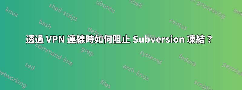 透過 VPN 連線時如何阻止 Subversion 凍結？