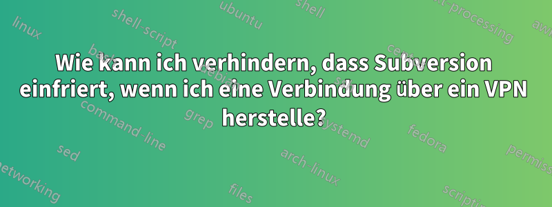 Wie kann ich verhindern, dass Subversion einfriert, wenn ich eine Verbindung über ein VPN herstelle?