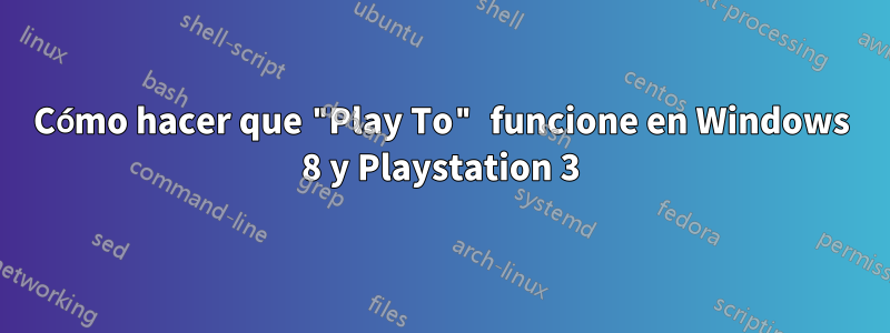 Cómo hacer que "Play To" funcione en Windows 8 y Playstation 3