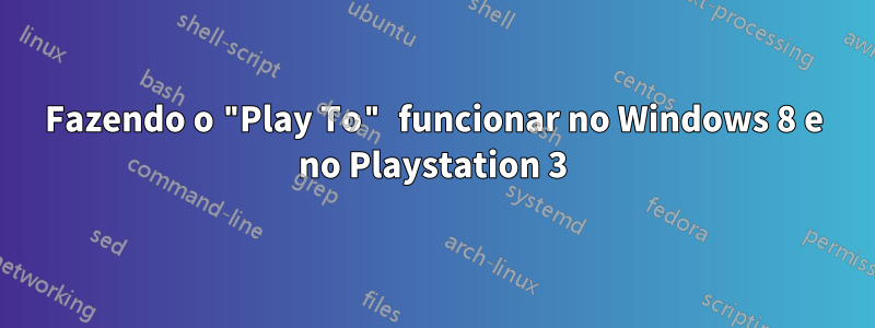 Fazendo o "Play To" funcionar no Windows 8 e no Playstation 3