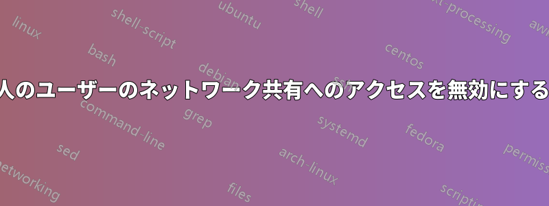 1人のユーザーのネットワーク共有へのアクセスを無効にする