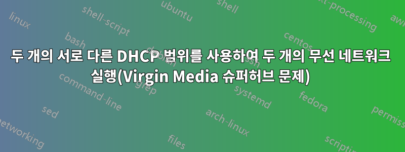 두 개의 서로 다른 DHCP 범위를 사용하여 두 개의 무선 네트워크 실행(Virgin Media 슈퍼허브 문제)