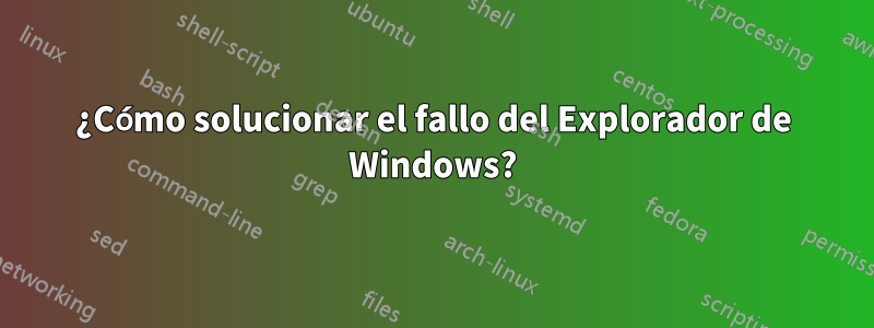 ¿Cómo solucionar el fallo del Explorador de Windows?