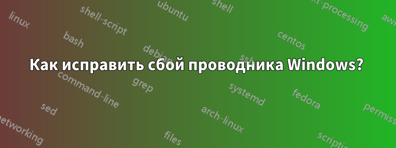 Как исправить сбой проводника Windows?