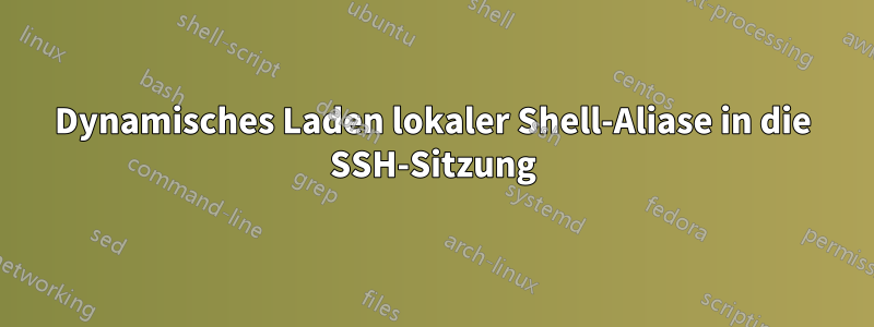 Dynamisches Laden lokaler Shell-Aliase in die SSH-Sitzung