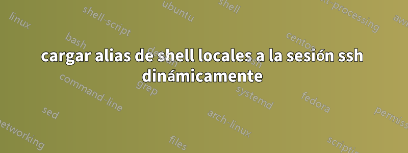 cargar alias de shell locales a la sesión ssh dinámicamente