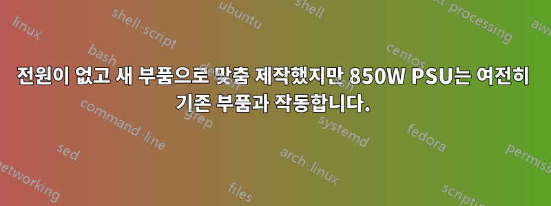 전원이 없고 새 부품으로 맞춤 제작했지만 850W PSU는 여전히 기존 부품과 작동합니다.