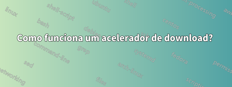 Como funciona um acelerador de download?