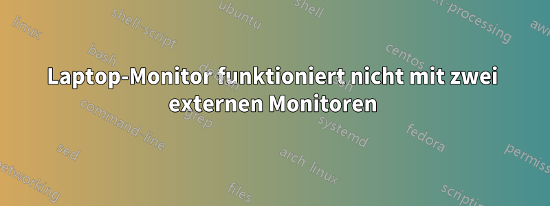 Laptop-Monitor funktioniert nicht mit zwei externen Monitoren