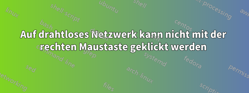 Auf drahtloses Netzwerk kann nicht mit der rechten Maustaste geklickt werden