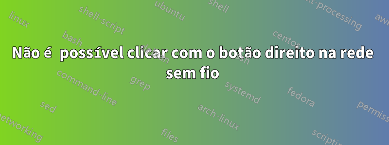 Não é possível clicar com o botão direito na rede sem fio