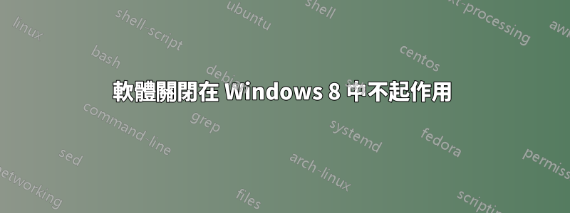 軟體關閉在 Windows 8 中不起作用