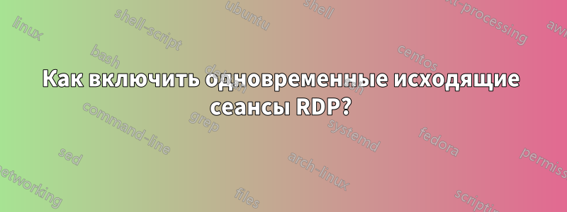 Как включить одновременные исходящие сеансы RDP?