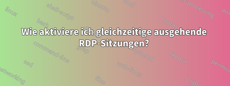 Wie aktiviere ich gleichzeitige ausgehende RDP-Sitzungen?