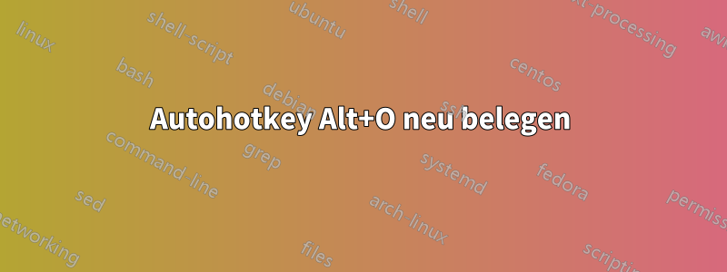 Autohotkey Alt+O neu belegen