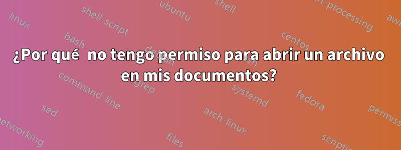 ¿Por qué no tengo permiso para abrir un archivo en mis documentos?