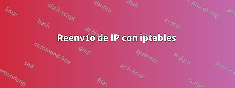 Reenvío de IP con iptables