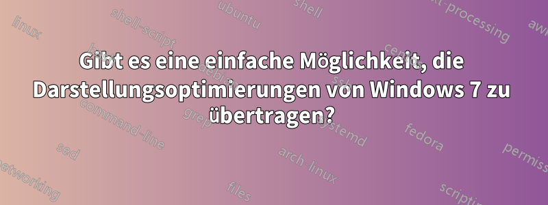 Gibt es eine einfache Möglichkeit, die Darstellungsoptimierungen von Windows 7 zu übertragen?