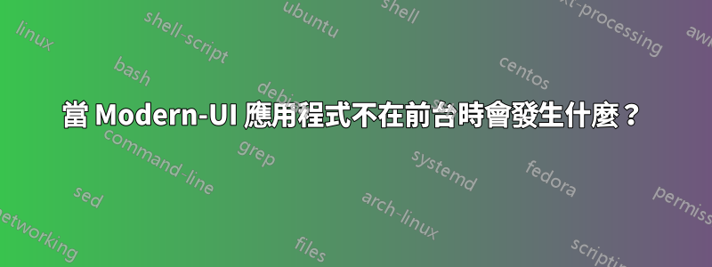 當 Modern-UI 應用程式不在前台時會發生什麼？