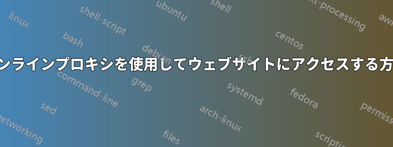 オンラインプロキシを使用してウェブサイトにアクセスする方法