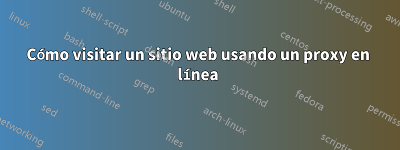 Cómo visitar un sitio web usando un proxy en línea