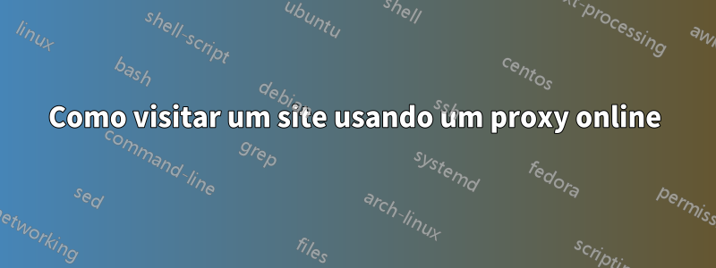 Como visitar um site usando um proxy online