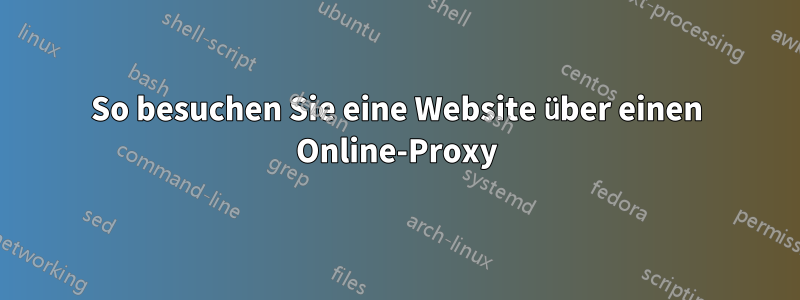 So besuchen Sie eine Website über einen Online-Proxy