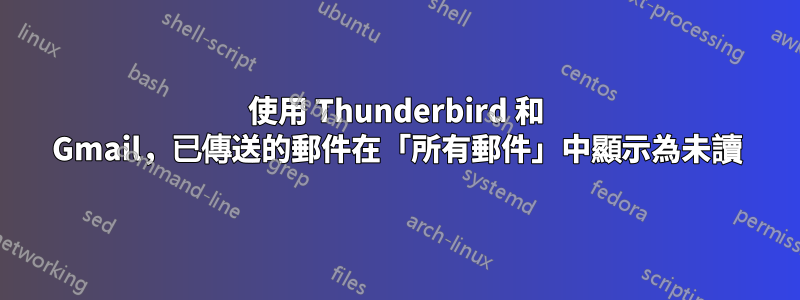 使用 Thunderbird 和 Gmail，已傳送的郵件在「所有郵件」中顯示為未讀