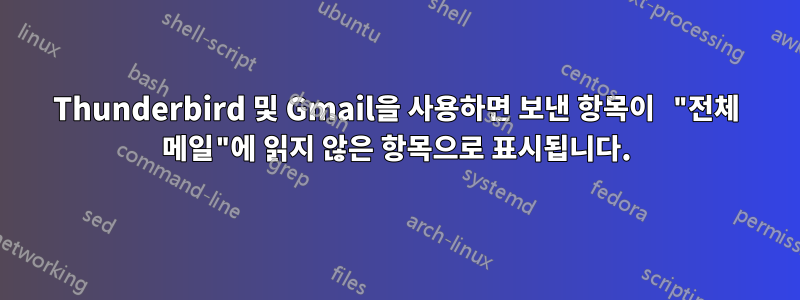 Thunderbird 및 Gmail을 사용하면 보낸 항목이 "전체 메일"에 읽지 않은 항목으로 표시됩니다.