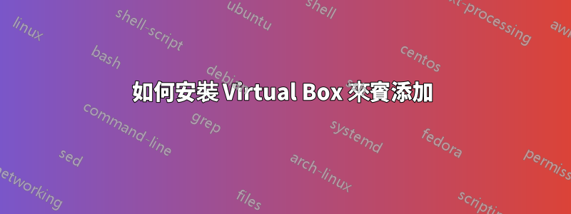 如何安裝 Virtual Box 來賓添加