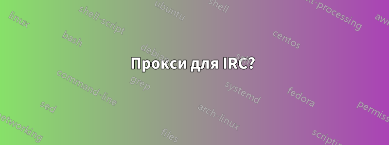 Прокси для IRC?