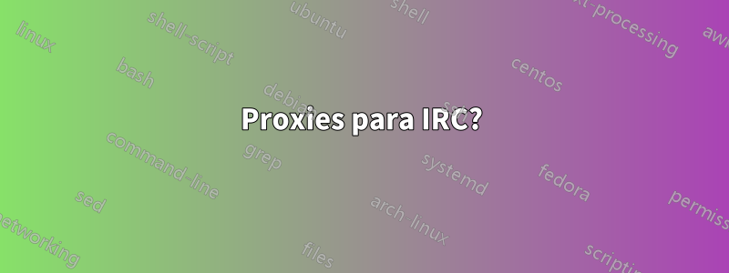 Proxies para IRC?