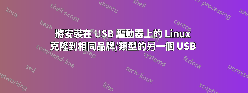 將安裝在 USB 驅動器上的 Linux 克隆到相同品牌/類型的另一個 USB