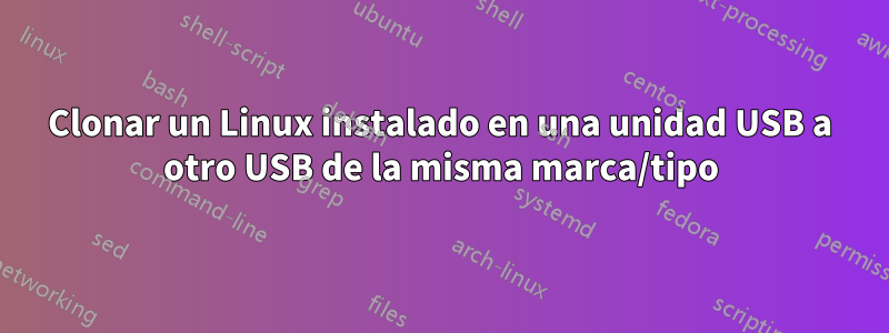 Clonar un Linux instalado en una unidad USB a otro USB de la misma marca/tipo