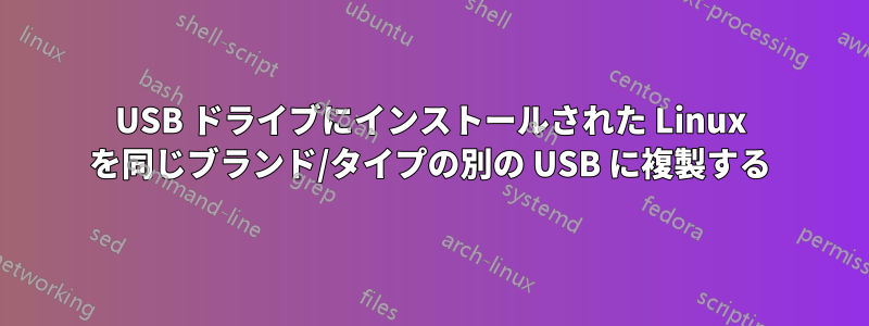 USB ドライブにインストールされた Linux を同じブランド/タイプの別の USB に複製する