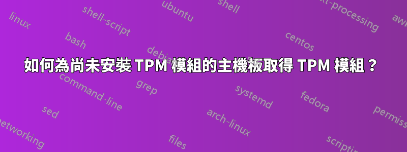 如何為尚未安裝 TPM 模組的主機板取得 TPM 模組？