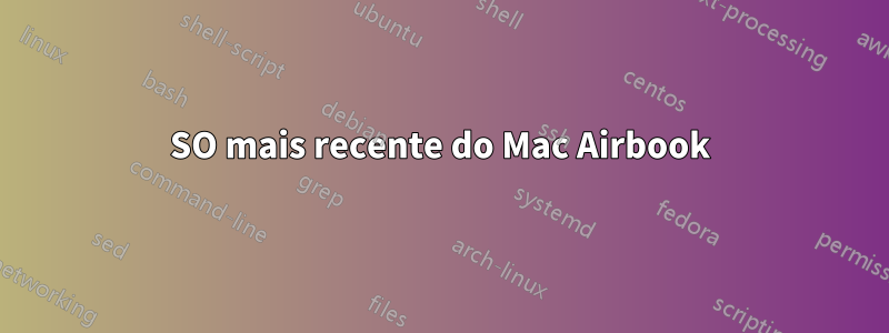 SO mais recente do Mac Airbook