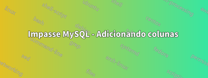 Impasse MySQL - Adicionando colunas